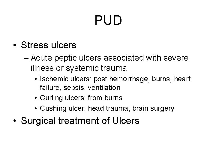 PUD • Stress ulcers – Acute peptic ulcers associated with severe illness or systemic