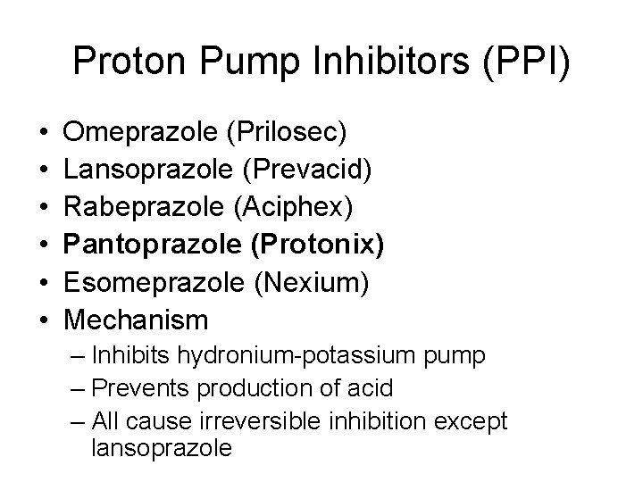 Proton Pump Inhibitors (PPI) • • • Omeprazole (Prilosec) Lansoprazole (Prevacid) Rabeprazole (Aciphex) Pantoprazole