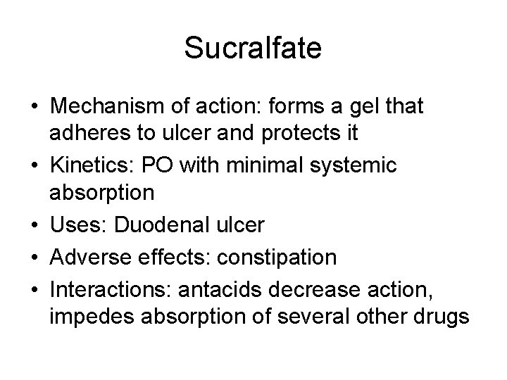 Sucralfate • Mechanism of action: forms a gel that adheres to ulcer and protects