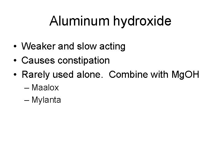 Aluminum hydroxide • Weaker and slow acting • Causes constipation • Rarely used alone.