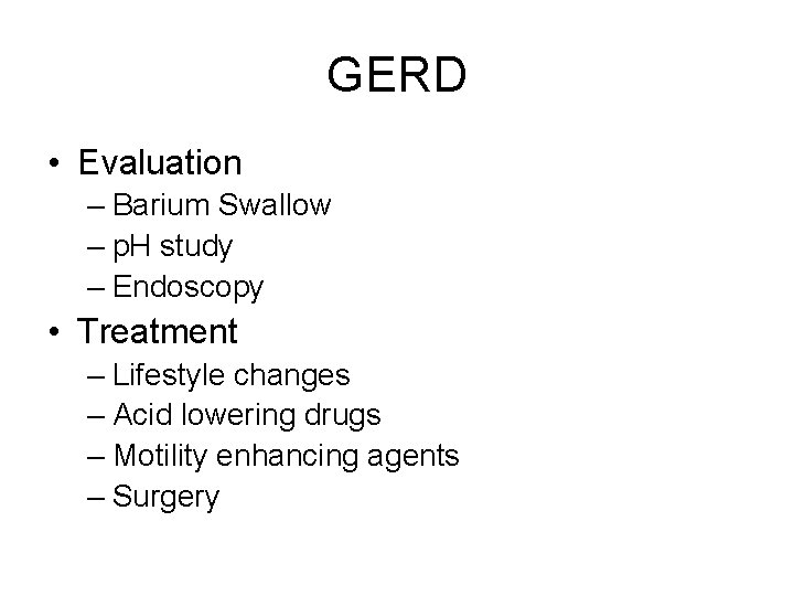 GERD • Evaluation – Barium Swallow – p. H study – Endoscopy • Treatment