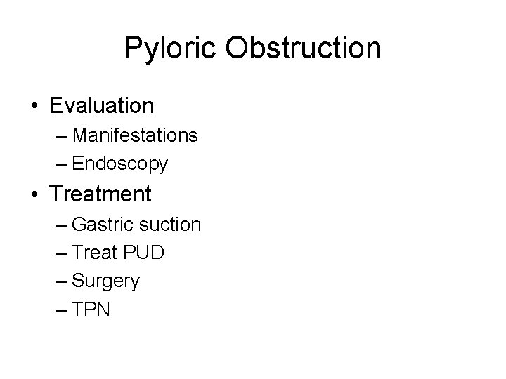 Pyloric Obstruction • Evaluation – Manifestations – Endoscopy • Treatment – Gastric suction –