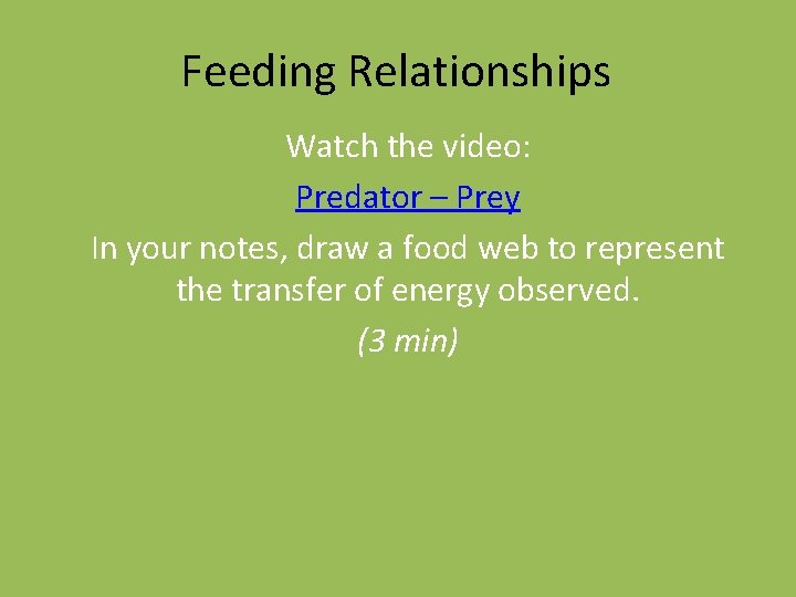 Feeding Relationships Watch the video: Predator – Prey In your notes, draw a food