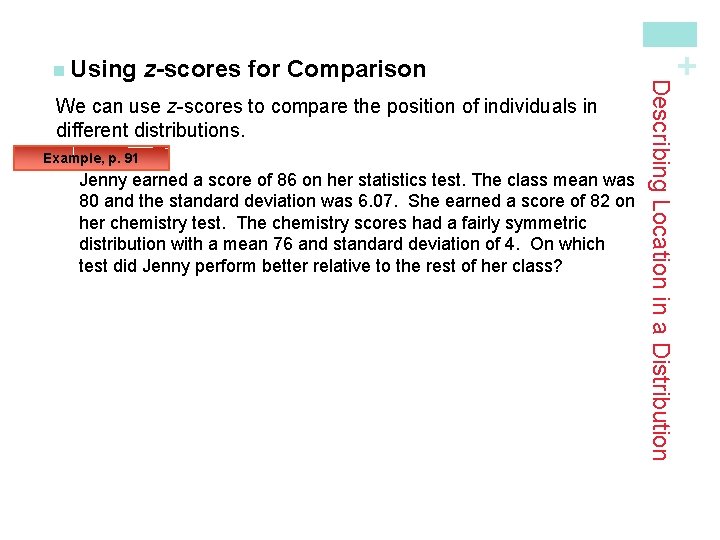 We can use z-scores to compare the position of individuals in different distributions. Example,