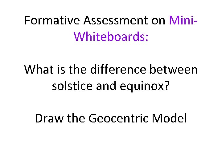 Formative Assessment on Mini. Whiteboards: What is the difference between solstice and equinox? Draw