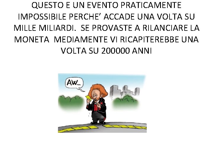 QUESTO E UN EVENTO PRATICAMENTE IMPOSSIBILE PERCHE’ ACCADE UNA VOLTA SU MILLE MILIARDI. SE