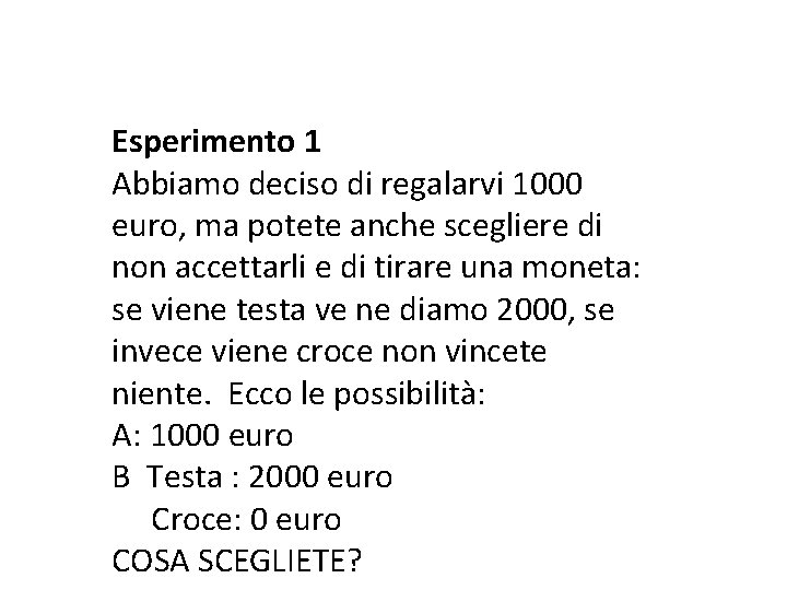 Esperimento 1 Abbiamo deciso di regalarvi 1000 euro, ma potete anche scegliere di non