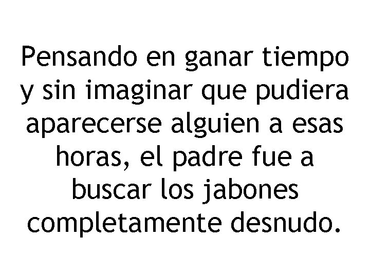 Pensando en ganar tiempo y sin imaginar que pudiera aparecerse alguien a esas horas,