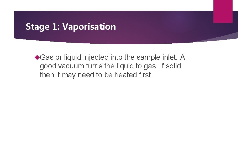 Stage 1: Vaporisation Gas or liquid injected into the sample inlet. A good vacuum