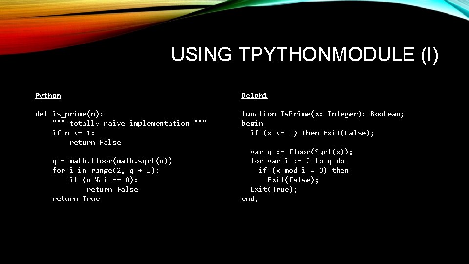 USING TPYTHONMODULE (I) Python Delphi def is_prime(n): """ totally naive implementation """ if n