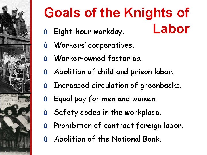 Goals of the Knights of Labor ù Eight-hour workday. ù Workers’ cooperatives. ù Worker-owned