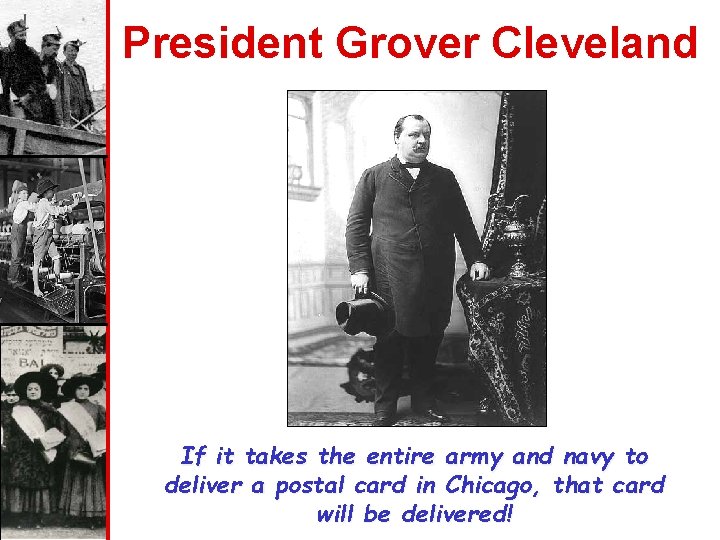 President Grover Cleveland If it takes the entire army and navy to deliver a