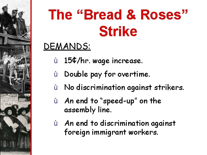 The “Bread & Roses” Strike DEMANDS: ù 15¢/hr. wage increase. ù Double pay for