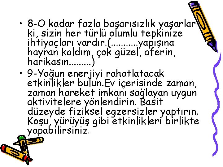  • 8 -O kadar fazla başarısızlık yaşarlar ki, sizin her türlü olumlu tepkinize