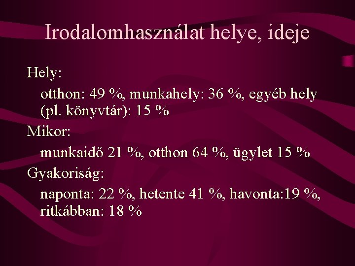 Irodalomhasználat helye, ideje Hely: otthon: 49 %, munkahely: 36 %, egyéb hely (pl. könyvtár):