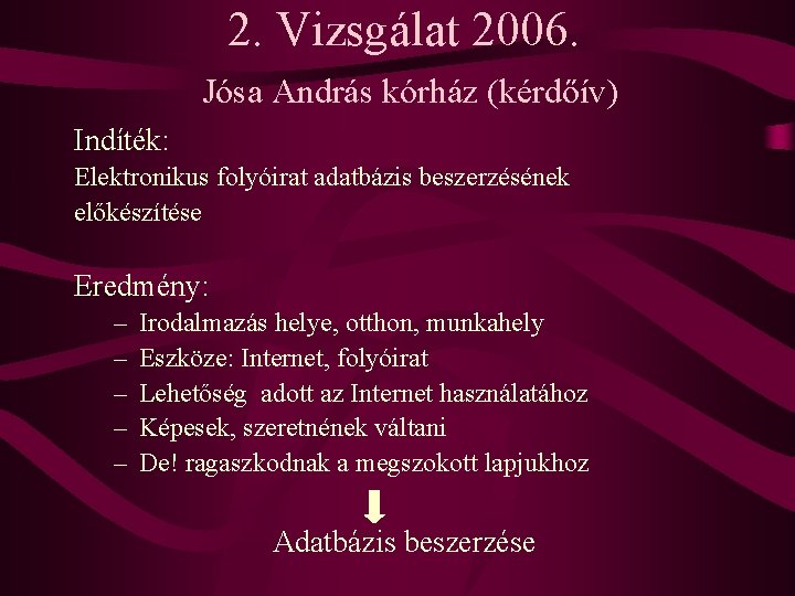 2. Vizsgálat 2006. Jósa András kórház (kérdőív) Indíték: Elektronikus folyóirat adatbázis beszerzésének előkészítése Eredmény: