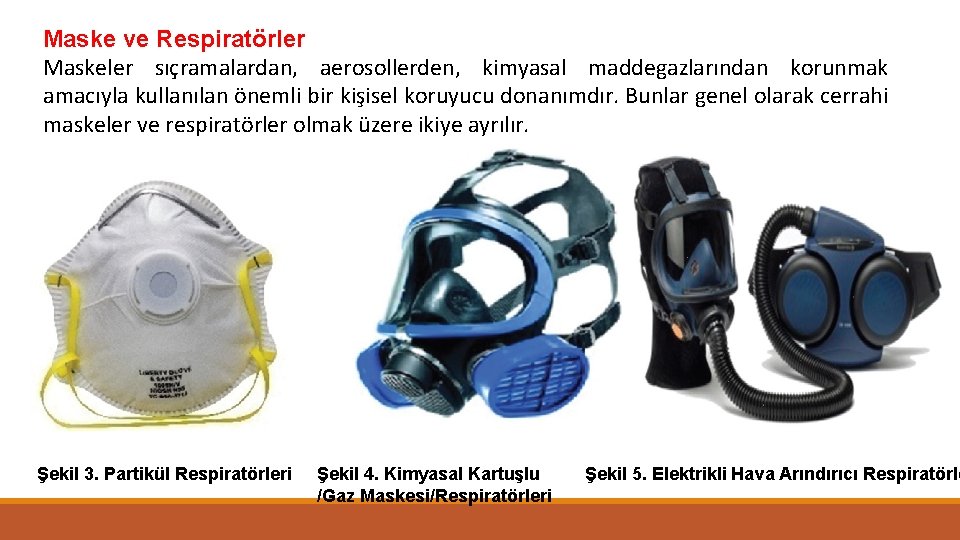 Maske ve Respiratörler Maskeler sıçramalardan, aerosollerden, kimyasal maddegazlarından korunmak amacıyla kullanılan önemli bir kişisel