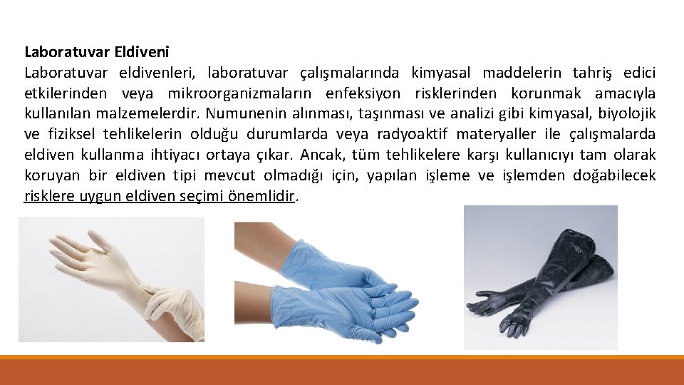 Laboratuvar Eldiveni Laboratuvar eldivenleri, laboratuvar çalışmalarında kimyasal maddelerin tahriş edici etkilerinden veya mikroorganizmaların enfeksiyon