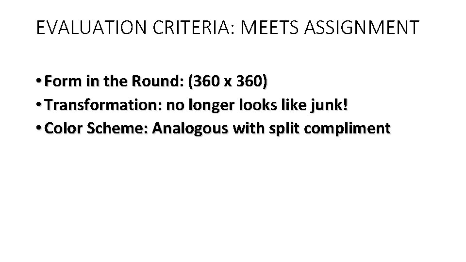 EVALUATION CRITERIA: MEETS ASSIGNMENT • Form in the Round: (360 x 360) • Transformation: