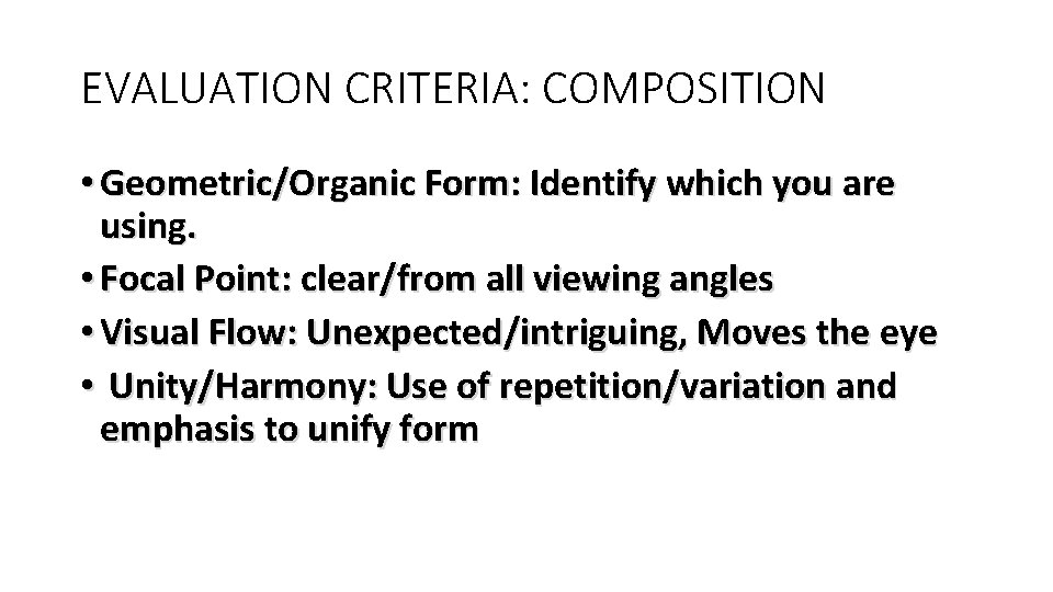 EVALUATION CRITERIA: COMPOSITION • Geometric/Organic Form: Identify which you are using. • Focal Point: