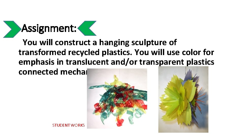 Assignment: You will construct a hanging sculpture of transformed recycled plastics. You will use