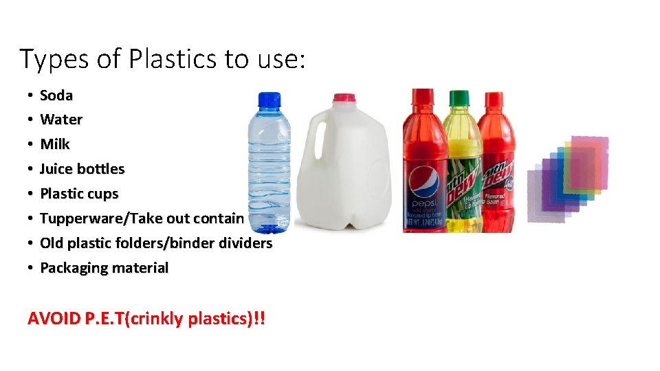 Types of Plastics to use: • • Soda Water Milk Juice bottles Plastic cups