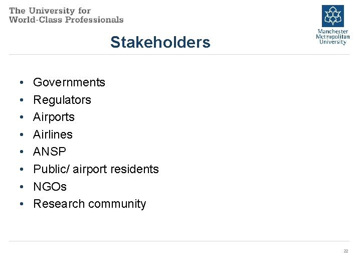 Stakeholders • • Governments Regulators Airports Airlines ANSP Public/ airport residents NGOs Research community