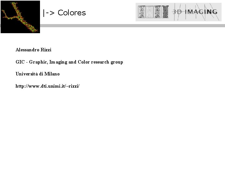 |-> Colores Alessandro Rizzi GIC - Graphic, Imaging and Color research group Università di