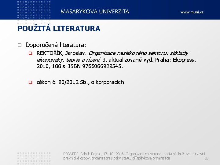 POUŽITÁ LITERATURA q Doporučená literatura: q REKTOŘÍK, Jaroslav. Organizace neziskového sektoru: základy ekonomiky, teorie