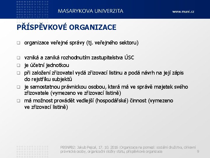 PŘÍSPĚVKOVÉ ORGANIZACE q organizace veřejné správy (tj. veřejného sektoru) q vzniká a zaniká rozhodnutím