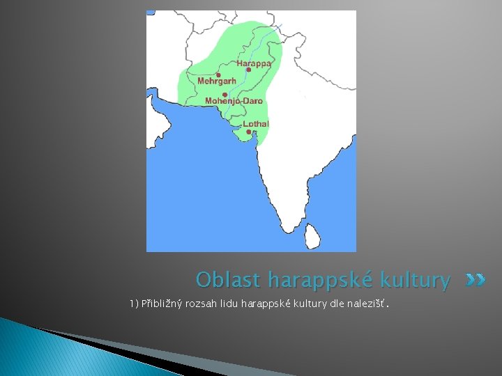 Oblast harappské kultury 1) Přibližný rozsah lidu harappské kultury dle nalezišť. 