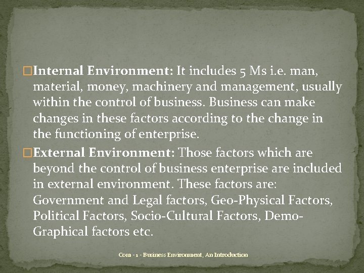 �Internal Environment: It includes 5 Ms i. e. man, material, money, machinery and management,