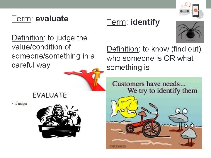 Term: evaluate Term: identify Definition: to judge the value/condition of someone/something in a careful