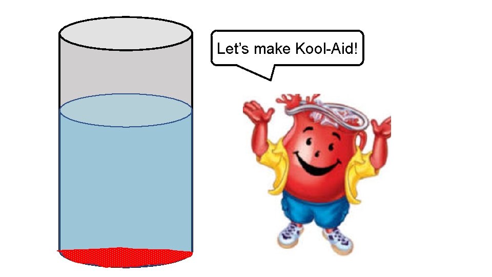Let’s make Kool-Aid! 