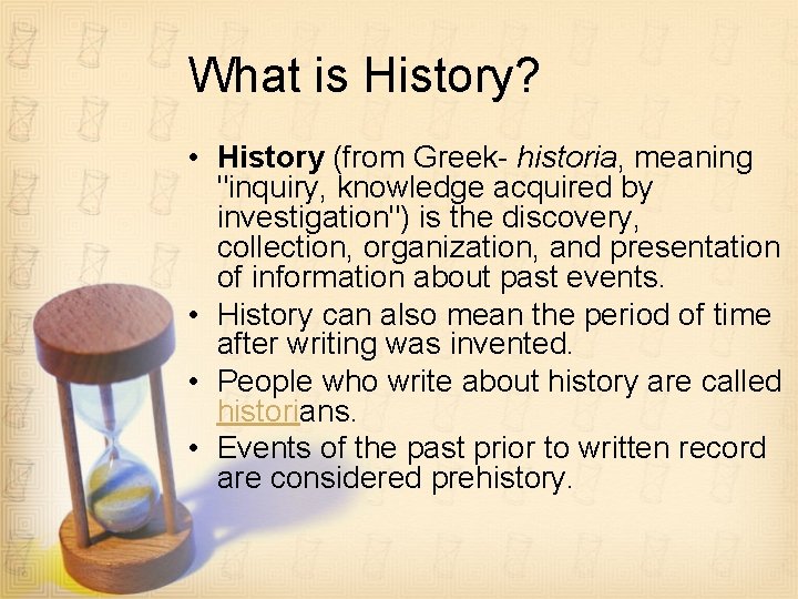 What is History? • History (from Greek- historia, meaning "inquiry, knowledge acquired by investigation")