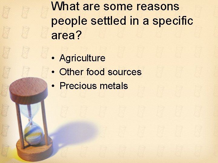 What are some reasons people settled in a specific area? • Agriculture • Other