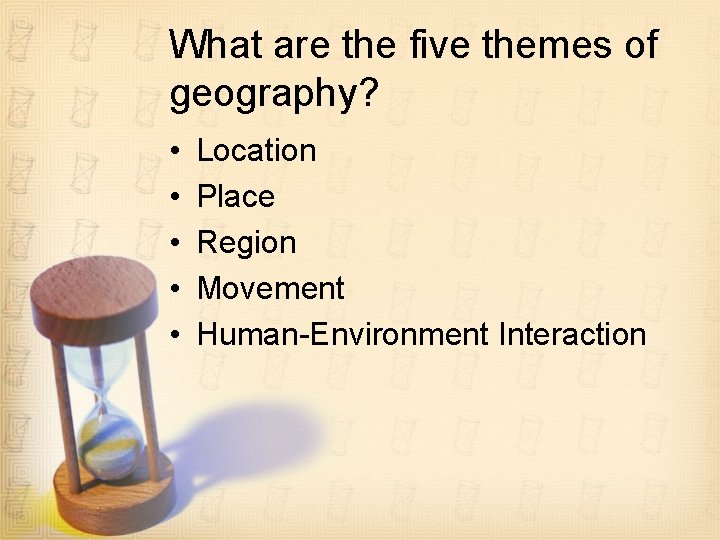 What are the five themes of geography? • • • Location Place Region Movement