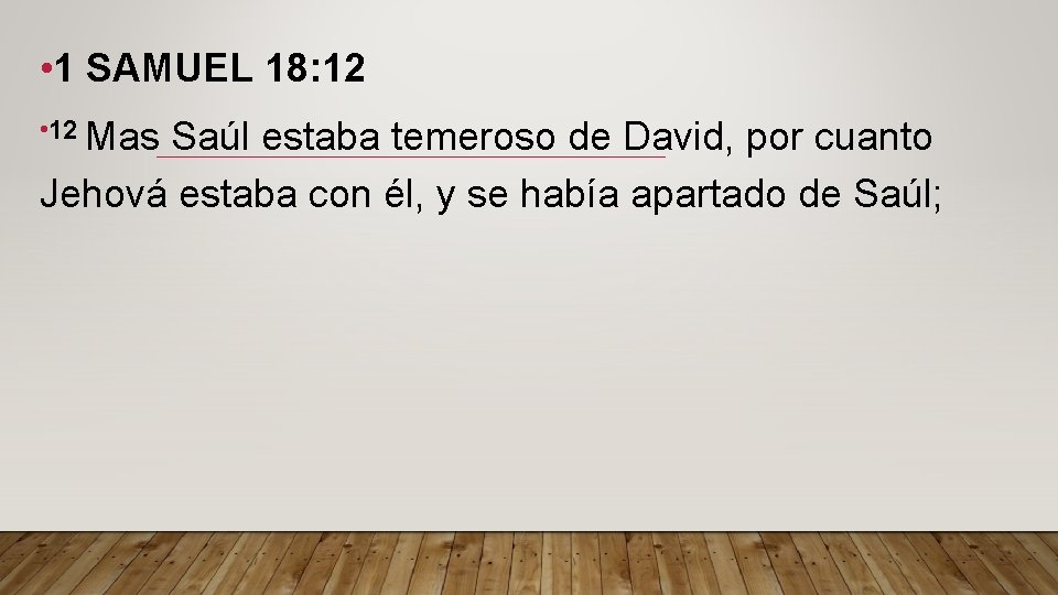 • 1 SAMUEL 18: 12 • 12 Mas Saúl estaba temeroso de David,