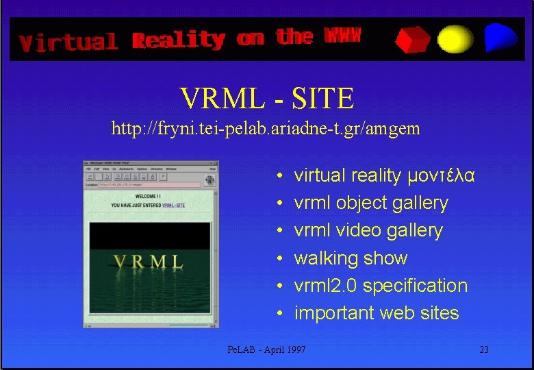 VRML - SITE http: //fryni. tei-pelab. ariadne-t. gr/amgem • • • virtual reality μοντέλα