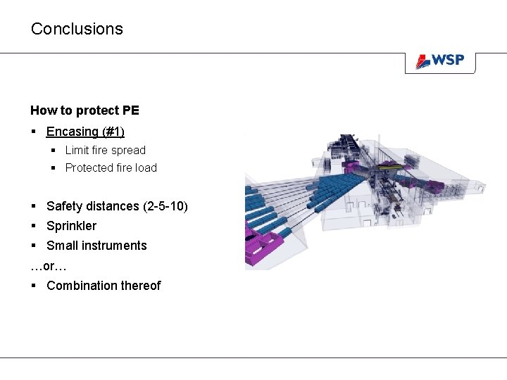 Conclusions How to protect PE § Encasing (#1) § Limit fire spread § Protected Conclusions How to protect PE § Encasing (#1) § Limit fire spread § Protected