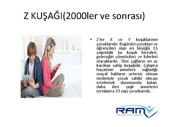 Z KUŞAĞI(2000 ler ve sonrası) • Z’ler X ve Y kuşaklarının çocuklarıdır. Bugünün çocukları