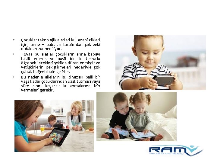  • • • Çocuklar teknolojik aletleri kullanabildikleri için, anne – babaları tarafından çok