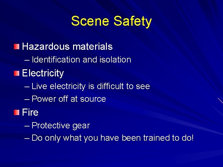 Scene Safety Hazardous materials – Identification and isolation Electricity – Live electricity is difficult