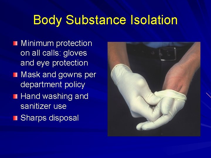 Body Substance Isolation Minimum protection on all calls: gloves and eye protection Mask and