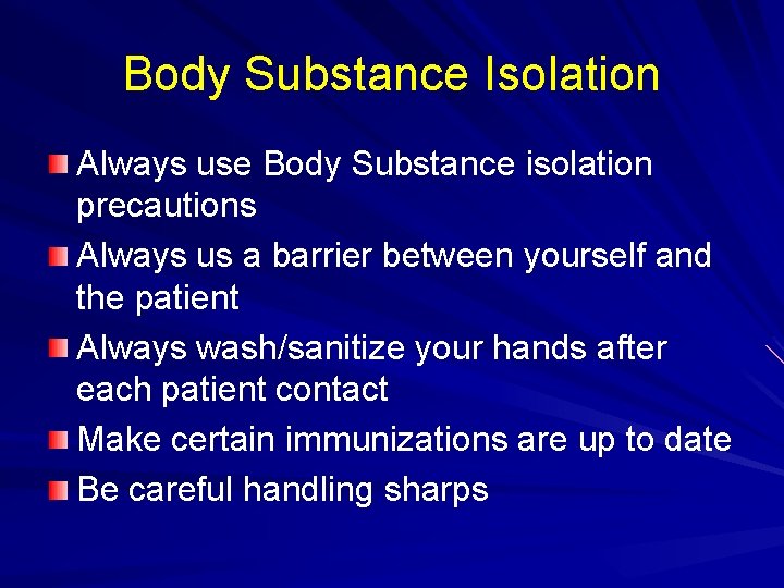 Body Substance Isolation Always use Body Substance isolation precautions Always us a barrier between