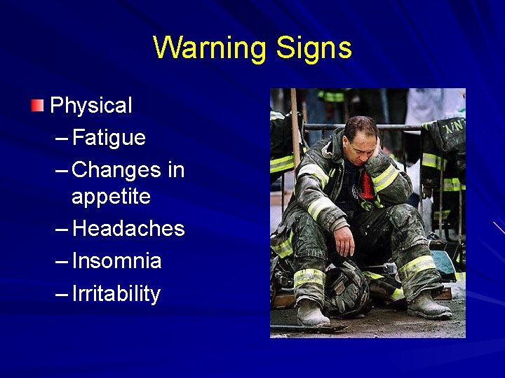 Warning Signs Physical – Fatigue – Changes in appetite – Headaches – Insomnia –