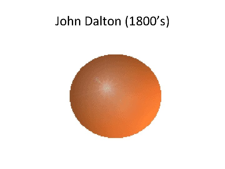 John Dalton (1800’s) 