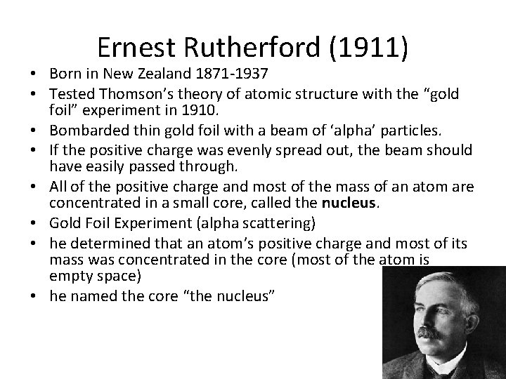 Ernest Rutherford (1911) • Born in New Zealand 1871 -1937 • Tested Thomson’s theory