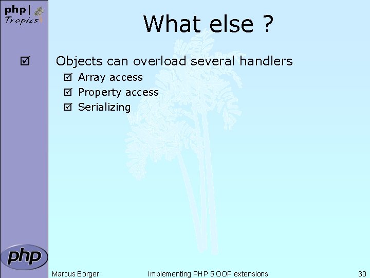 What else ? þ Objects can overload several handlers þ Array access þ Property