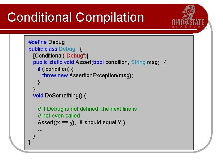 Conditional Compilation #define Debug public class Debug { [Conditional("Debug")] public static void Assert(bool condition,